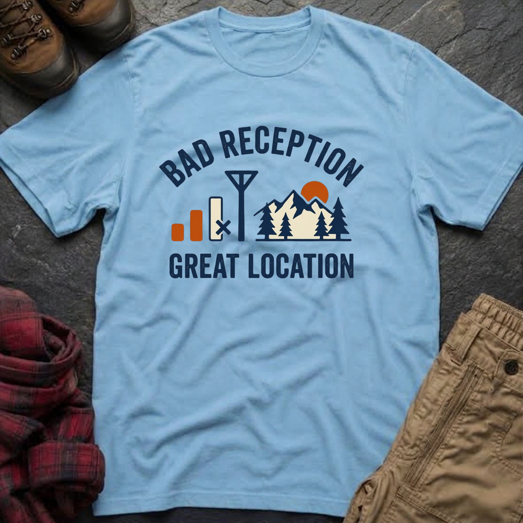 Bad Reception Great Location T-Shirt